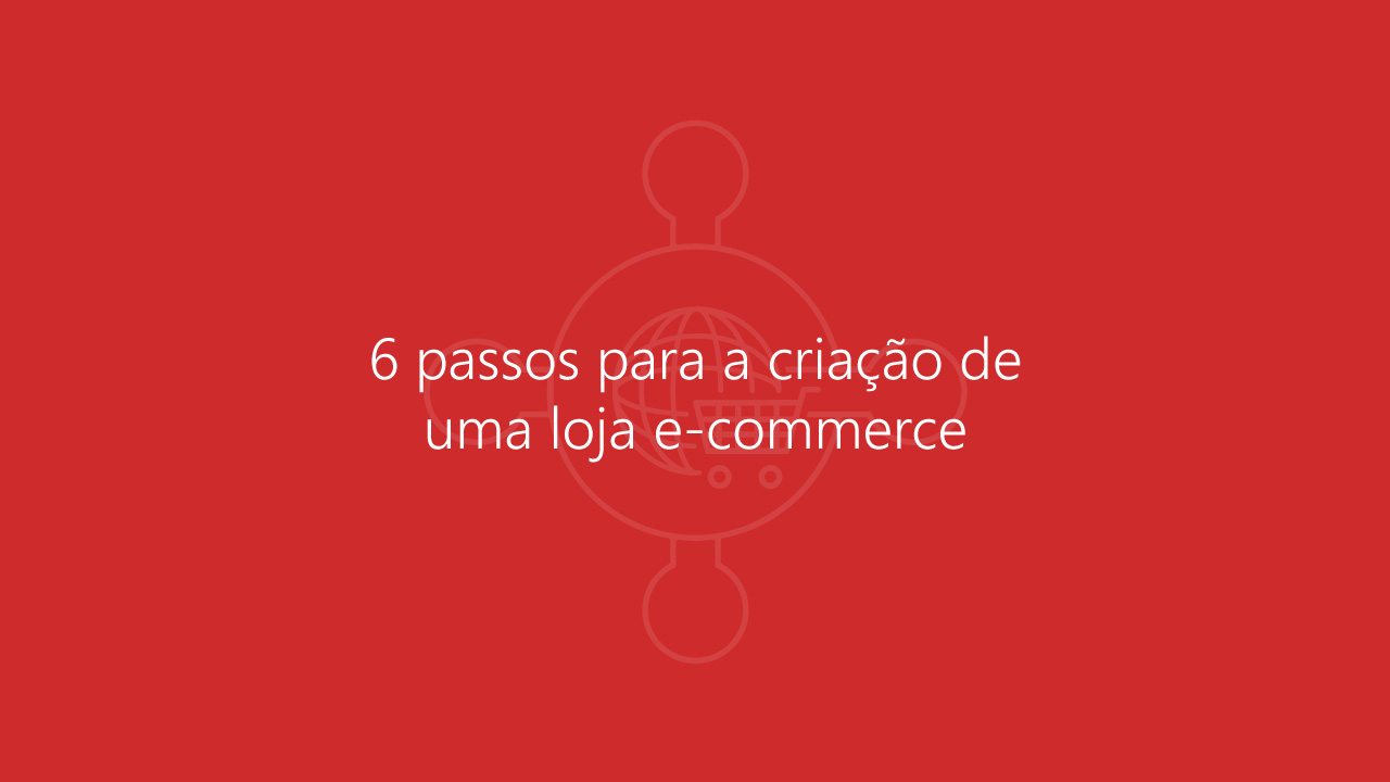 BC-Commerce: 6 passos para a criação de uma loja e-commerce