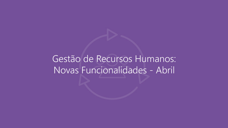 Gestão de Recursos Humanos - Novas Funcionalidades - Abril